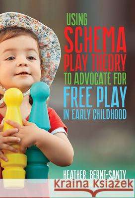 Using Schema Play Theory to Advocate for Free Play in Early Childhood Heather Bernt-Santy Lisa Murphy 9780807787250 Teachers College Press - książka
