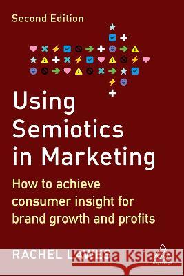 Using Semiotics in Marketing: How to Achieve Consumer Insight for Brand Growth and Profits Rachel Lawes 9781398607668 Kogan Page - książka
