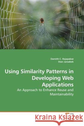 Using Similarity Patterns in Developing Web Applications : An Approach to Enhance Reuse and Maintainability Rajapakse, Damith C.; Jarzabek, Stan 9783639243291 VDM Verlag Dr. Müller - książka