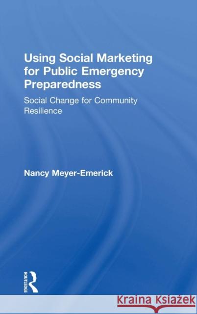 Using Social Marketing for Public Emergency Preparedness: Social Change for Community Resilience Nancy Meyer-Emerick 9780765645777 Routledge - książka