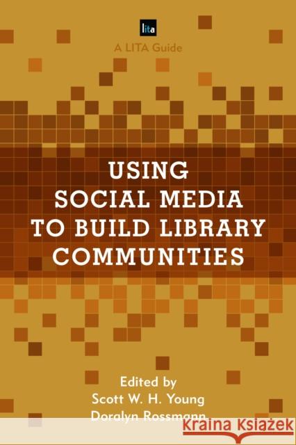 Using Social Media to Build Library Communities: A Lita Guide Scott W. H. Young Doralyn Rossman 9781442270503 Rowman & Littlefield Publishers - książka
