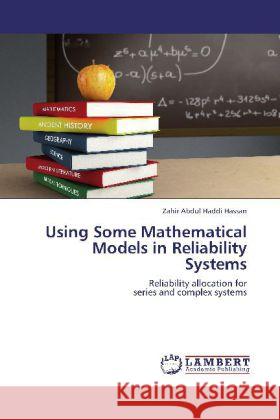 Using Some Mathematical Models in Reliability Systems Hassan, Zahir Abdul Haddi 9783848432301 LAP Lambert Academic Publishing - książka