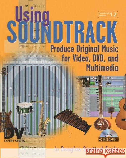 Using Soundtrack: Produce Original Music for Video, DVD, and Multimedia [With CDROM] Spotted Eagle, Douglas 9781578202294 CMP Books - książka