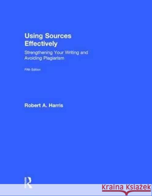 Using Sources Effectively: Strengthening Your Writing and Avoiding Plagiarism Robert Harris 9781138289666 Routledge - książka
