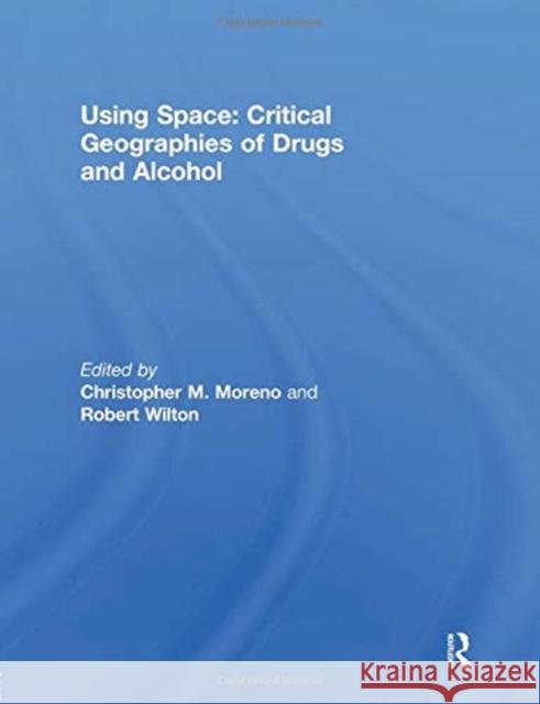 Using Space: Critical Geographies of Drugs and Alcohol Christopher M. Moreno (San Diego State U Robert Wilton (McMaster University, Cana  9781138383302 Routledge - książka