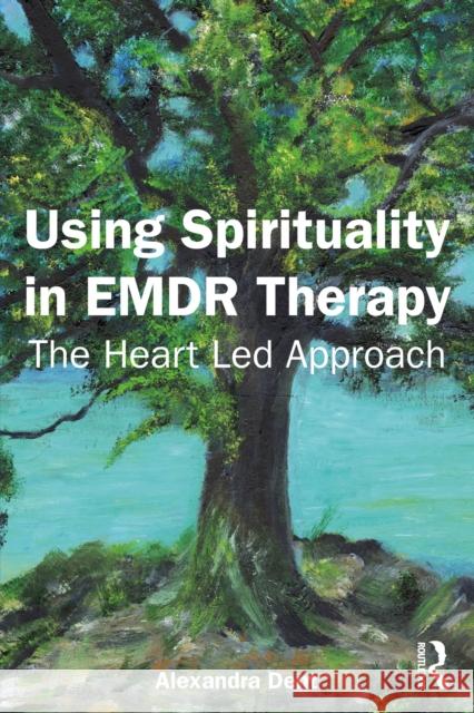 Using Spirituality in EMDR Therapy: The Heart Led Approach Alexandra Dent 9781032834993 Taylor & Francis Ltd - książka