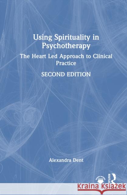 Using Spirituality in Psychotherapy: The Heart Led Approach to Clinical Practice Alexandra Dent 9781041012221 Routledge - książka