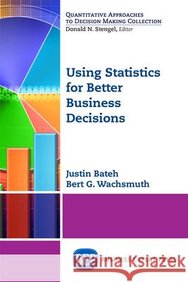 Using Statistics for Better Business Decisions Justin Bateh Bert G. Wachsmuth 9781631572722 Business Expert Press - książka