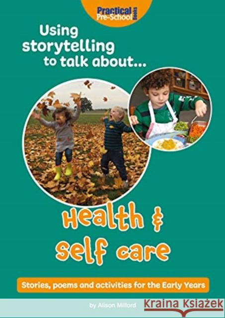 Using Storytelling To Talk About...Health & Self Care: Stories, poems and activities for the Early Years Milford, Alison 9781912611379 Practical Pre-School Books - książka