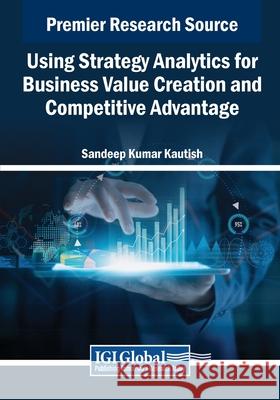 Using Strategy Analytics for Business Value Creation and Competitive Advantage Sandeep Kumar Kautish 9798369348253 IGI Global - książka