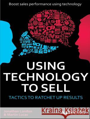 Using Technology to Sell: Tactics to Ratchet Up Results London, Jonathan 9781430239338  - książka