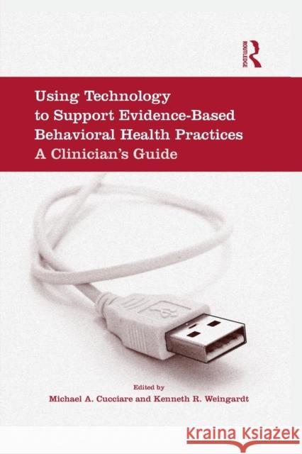 Using Technology to Support Evidence-Based Behavioral Health Practices: A Clinician's Guide Michael a. Cucciare Kenneth R. Weingardt 9781138872950 Routledge - książka