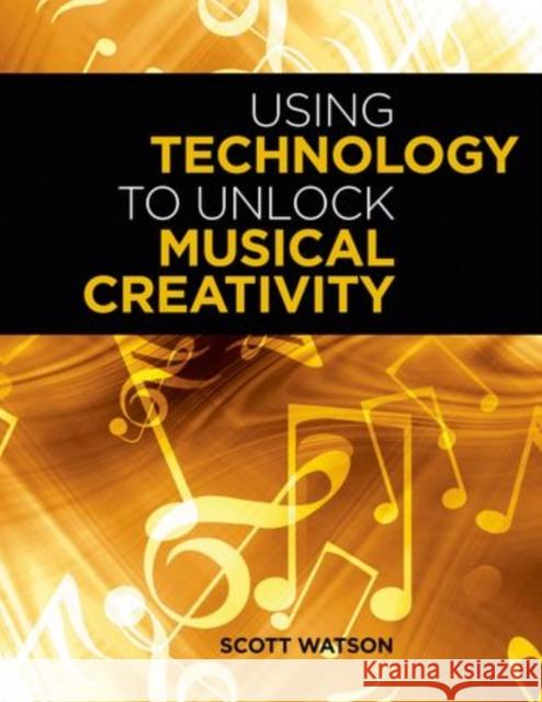 Using Technology to Unlock Musical Creativity Scott Watson 9780199742769 Oxford University Press, USA - książka