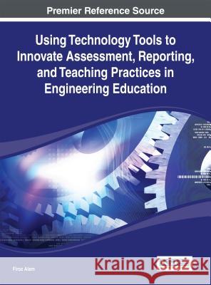 Using Technology Tools to Innovate Assessment, Reporting, and Teaching Practices in Engineering Education Alam 9781466650114 Engineering Science Reference - książka