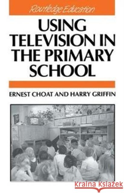 Using Television in the Primary School Ernest Choat 9781138420946 Routledge - książka