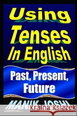 Using Tenses In English: Past, Present, Future Manik Joshi 9781492743095 Createspace Independent Publishing Platform - książka