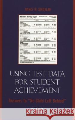 Using Test Data for Student Achievement: Answers to 'no Child Left Behind' Sindelar, Nancy W. 9781578863594 Rowman & Littlefield Education - książka