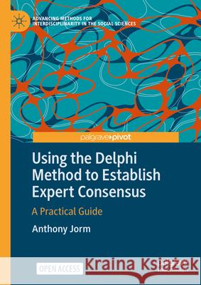 Using the Delphi Method to Establish Expert Consensus: A Practical Guide Anthony Jorm 9789819683567 Palgrave MacMillan - książka