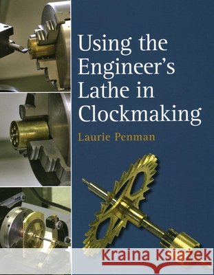 Using the Engineer's Lathe in Clockmaking Laurie Penman 9780719831515 The Crowood Press Ltd - książka