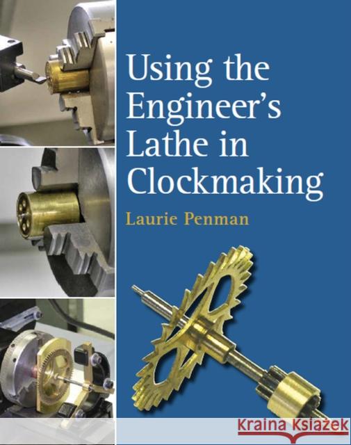 Using the Engineer's Lathe in Clockmaking Laurie Penman 9780719831515 The Crowood Press Ltd - książka