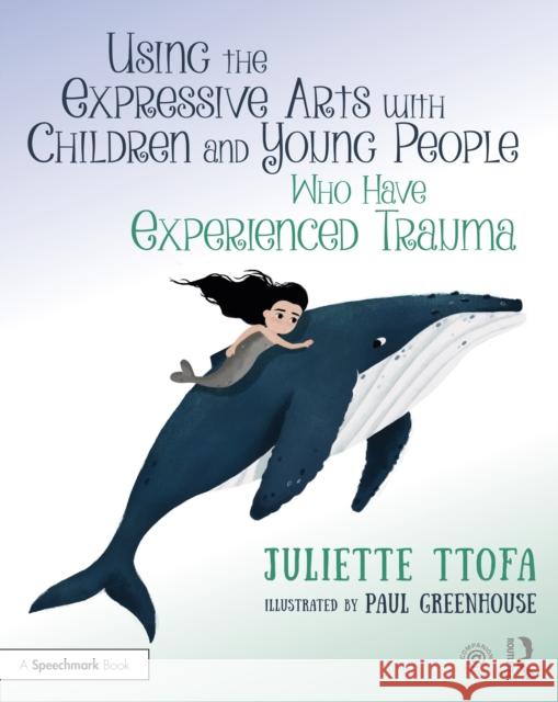 Using the Expressive Arts with Children and Young People Who Have Experienced Trauma: A Practical Guide Ttofa, Juliette 9780367639471 Taylor & Francis Ltd - książka
