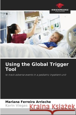 Using the Global Trigger Tool Ferreira Arrieche, Mariana, Viegas, Karin 9786200723888 Our Knowledge Publishing - książka