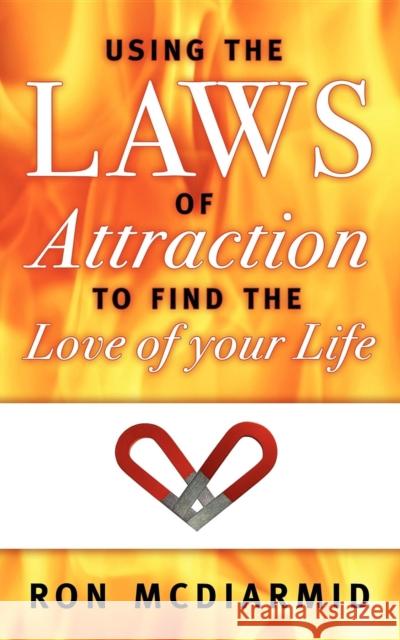 Using the Laws of Attraction: To Find the Love of Your Life Ron McDiarmid 9781600375637 Morgan James Publishing - książka