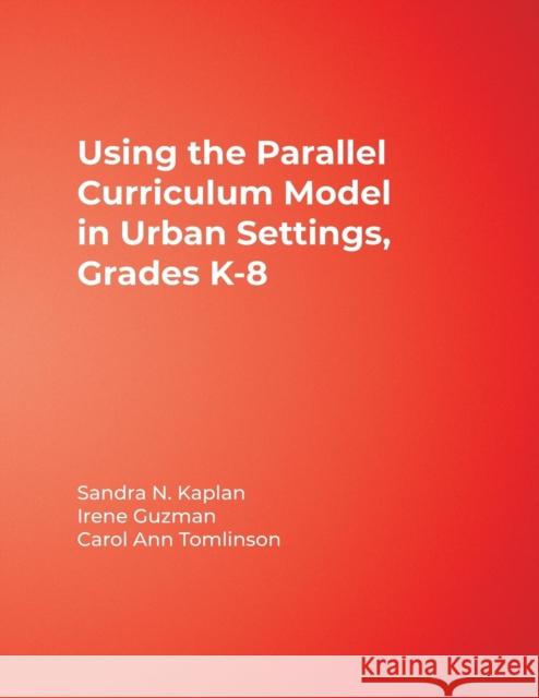 Using the Parallel Curriculum Model in Urban Settings, Grades K-8 Irene Guzman Sandra N. Kaplan Carol Ann Tomlinson 9781412972192 Corwin Press - książka