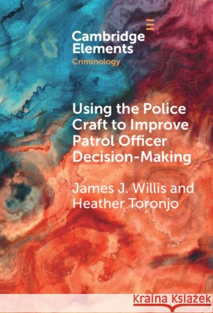 Using the Police Craft to Improve Patrol Officer Decision-Making Heather (George Mason University) Toronjo 9781009476003 Cambridge University Press - książka