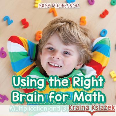 Using the Right Brain for Math -Multiplication and Division for Kids Baby Professor   9781541902930 Baby Professor - książka