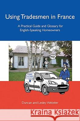 Using Tradesmen in France: A Practical Guide and Glossary for English-Speaking Homeowners Duncan Webster 9781847971296 CROWOOD PRESS - książka