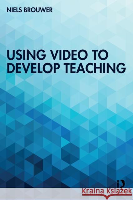 Using Video to Develop Teaching Niels Brouwer 9780367353803 Taylor & Francis Ltd - książka