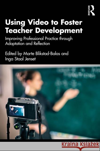 Using Video to Foster Teacher Development: Improving Professional Practice Through Adaptation and Reflection Marte Blikstad-Balas Inga Staa 9781032547688 Routledge - książka