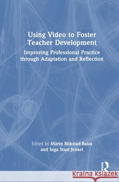 Using Video to Foster Teacher Development: Improving Professional Practice Through Adaptation and Reflection Marte Blikstad-Balas Inga Staa 9781032547695 Routledge - książka