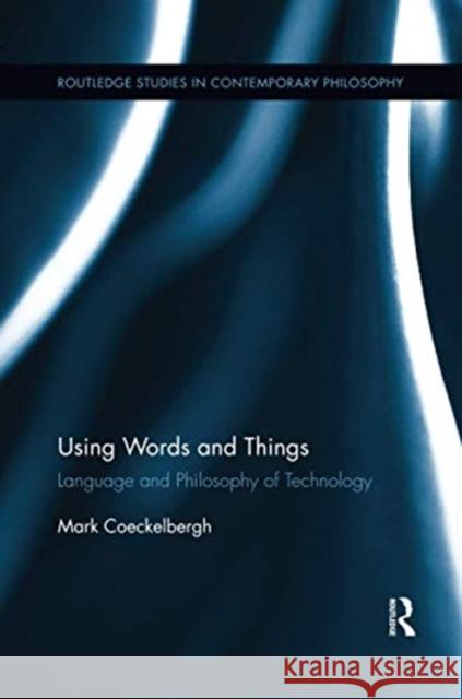 Using Words and Things: Language and Philosophy of Technology Mark Coeckelbergh 9780367595029 Routledge - książka