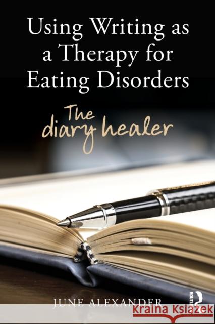 Using Writing as a Therapy for Eating Disorders: The Diary Healer June Alexander   9781138788374 Taylor and Francis - książka