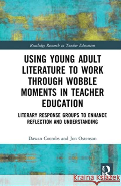 Using Young Adult Literature to Work Through Wobble Moments in Teacher Education: Literary Response Groups to Enhance Reflection and Understanding Dawan Coombs Jon Ostenson 9781032059969 Routledge - książka