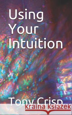 Using Your Intuition Tony Crisp 9781790962310 Independently Published - książka