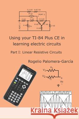 Using your TI-84 Plus CE in learning electric circuits: Part I: Linear Resistive Circuits. Rogelio Palomera-Garcia 9781099058257 Independently Published - książka