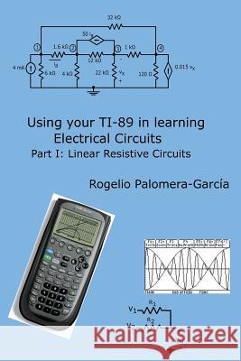 Using your TI-89 in learning electrical circuits Part 1: Linear Resistive Circuits Palomera-Garcia, Rogelio 9781539534372 Createspace Independent Publishing Platform - książka