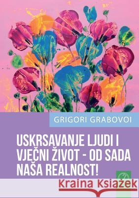 USKRSAVANJE LJUDI I VJEČNI ZIVOT - OD SADA NASA REALNOST! (CROATIAN Version) Grabovoi, Grigori 9783943110838 Jelezky Publishing Ug - książka