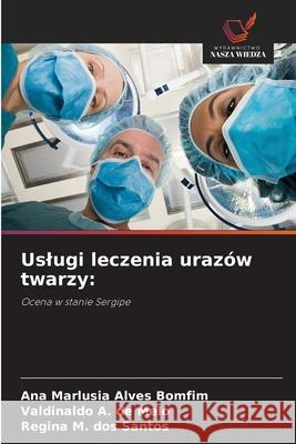 Uslugi leczenia urazów twarzy: Alves Bomfim, Ana Marlusia, A. de Melo, Valdinaldo, M. dos Santos, Regina 9786208775254 Wydawnictwo Nasza Wiedza - książka