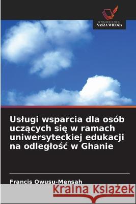 Uslugi wsparcia dla os?b uczących się w ramach uniwersyteckiej edukacji na odleglośc w Ghanie Francis Owusu-Mensah 9786209375316 Wydawnictwo Nasza Wiedza - książka