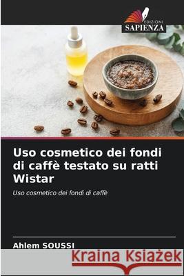 Uso cosmetico dei fondi di caffè testato su ratti Wistar Soussi, Ahlem 9786209165986 Edizioni Sapienza - książka