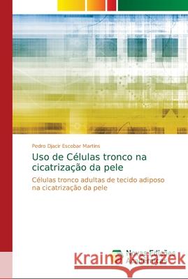 Uso de Células tronco na cicatrização da pele Pedro Djacir Escobar Martins 9786139641246 Novas Edicoes Academicas - książka