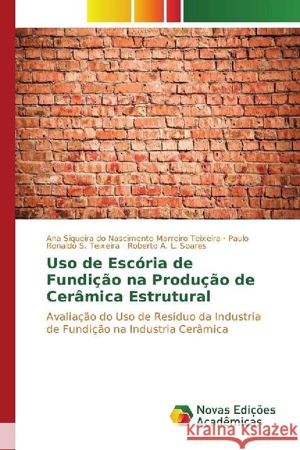 Uso de Escória de Fundição na Produção de Cerâmica Estrutural : Avaliação do Uso de Resíduo da Industria de Fundição na Industria Cerâmica Siqueira do Nascimento Marreiro Teixeira, Ana; S. Teixeira, Paulo Ronaldo; A. L. Soares, Roberto 9783330763869 Novas Edicioes Academicas - książka