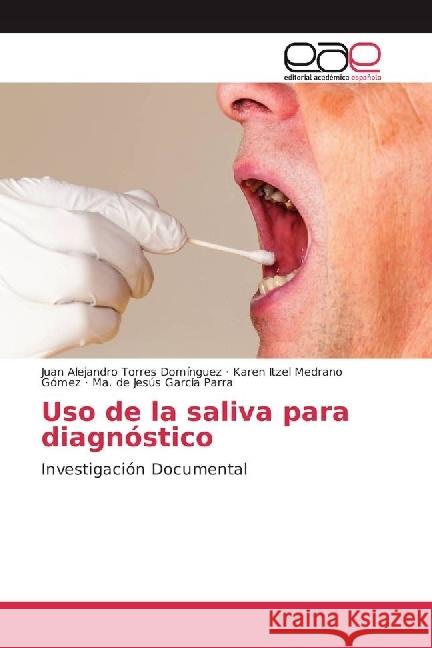 Uso de la saliva para diagnóstico : Investigación Documental Torres Domínguez, Juan Alejandro; Medrano Gómez, Karen Itzel; García Parra, Ma. de Jesús 9783639530445 Editorial Académica Española - książka