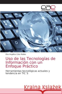 Uso de las Tecnologías de Información con un Enfoque Práctico Elsa Angelica Cota Robles 9786203586367 Editorial Academica Espanola - książka