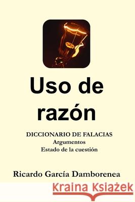 Uso de razón: Diccionario de Falacias. Argumentos. Estado de la cuestión García Damborenea, Ricardo 9781461134510 Createspace - książka