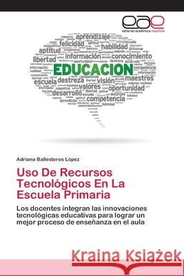Uso De Recursos Tecnológicos En La Escuela Primaria Ballesteros López, Adriana 9786202113595 Editorial Académica Española - książka